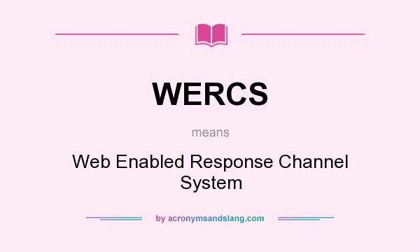 What does WERCS mean? It stands for Web Enabled Response Channel System