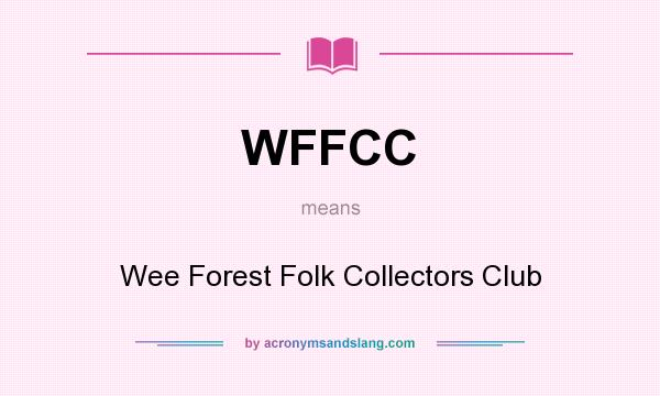 What does WFFCC mean? It stands for Wee Forest Folk Collectors Club