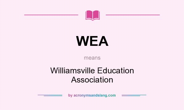 What does WEA mean? It stands for Williamsville Education Association