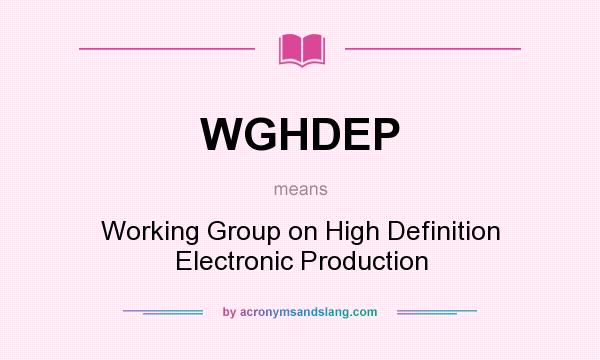 What does WGHDEP mean? It stands for Working Group on High Definition Electronic Production