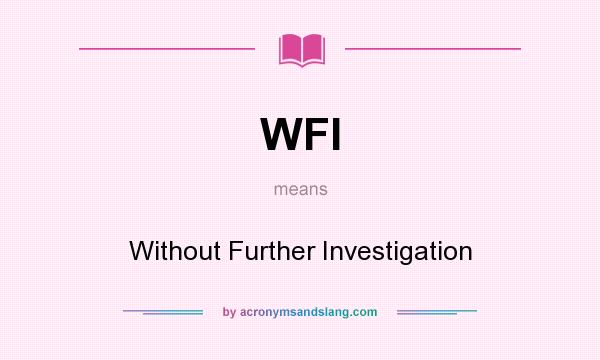 What does WFI mean? It stands for Without Further Investigation