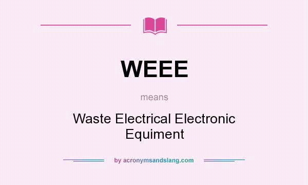 What does WEEE mean? It stands for Waste Electrical Electronic Equiment