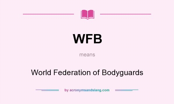 What does WFB mean? It stands for World Federation of Bodyguards