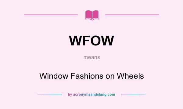 What does WFOW mean? It stands for Window Fashions on Wheels