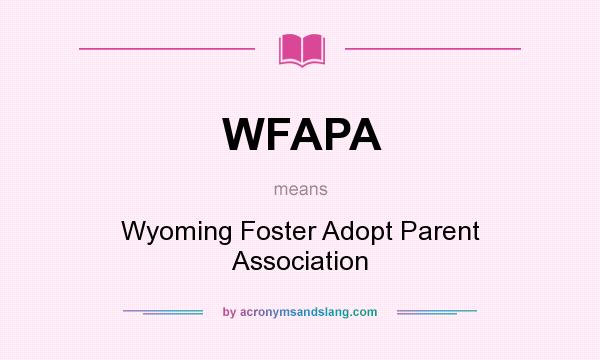 What does WFAPA mean? It stands for Wyoming Foster Adopt Parent Association
