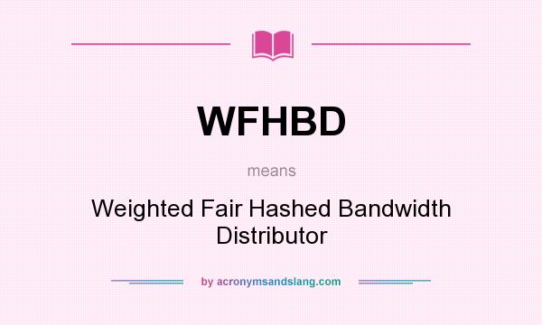 What does WFHBD mean? It stands for Weighted Fair Hashed Bandwidth Distributor