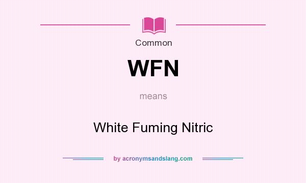 What does WFN mean? It stands for White Fuming Nitric