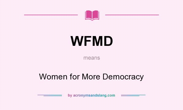 What does WFMD mean? It stands for Women for More Democracy