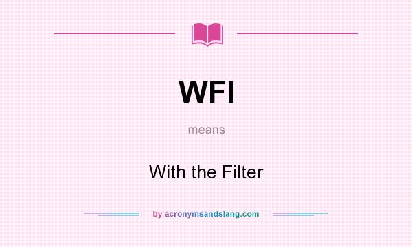 What does WFI mean? It stands for With the Filter