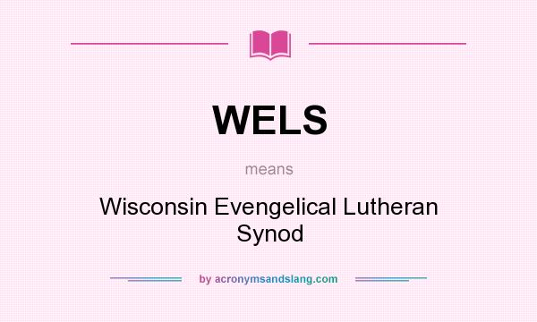 What does WELS mean? It stands for Wisconsin Evengelical Lutheran Synod