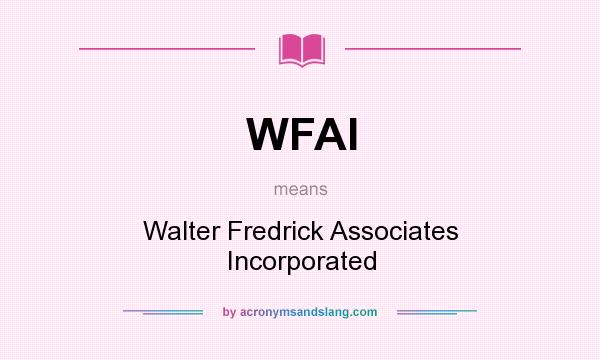 What does WFAI mean? It stands for Walter Fredrick Associates Incorporated