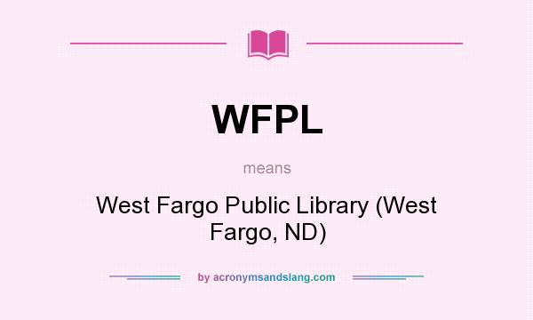 What does WFPL mean? It stands for West Fargo Public Library (West Fargo, ND)