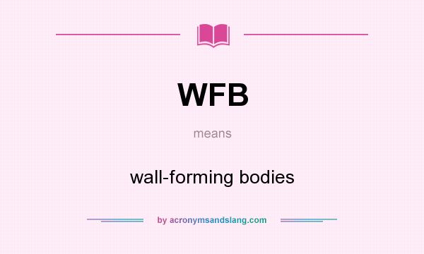 What does WFB mean? It stands for wall-forming bodies