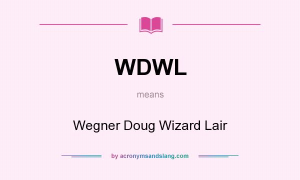 What does WDWL mean? It stands for Wegner Doug Wizard Lair