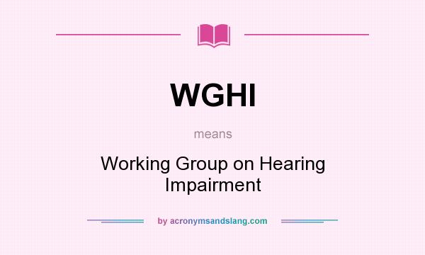 What does WGHI mean? It stands for Working Group on Hearing Impairment