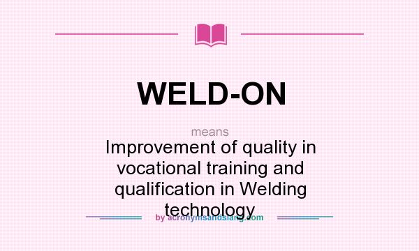 What does WELD-ON mean? It stands for Improvement of quality in vocational training and qualification in Welding technology