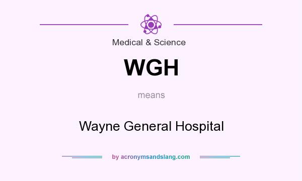 What does WGH mean? It stands for Wayne General Hospital