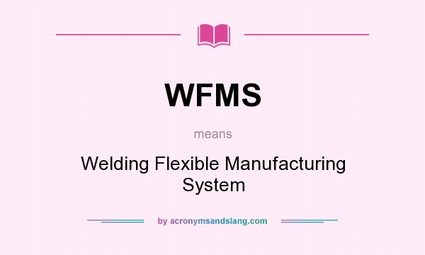 What does WFMS mean? It stands for Welding Flexible Manufacturing System