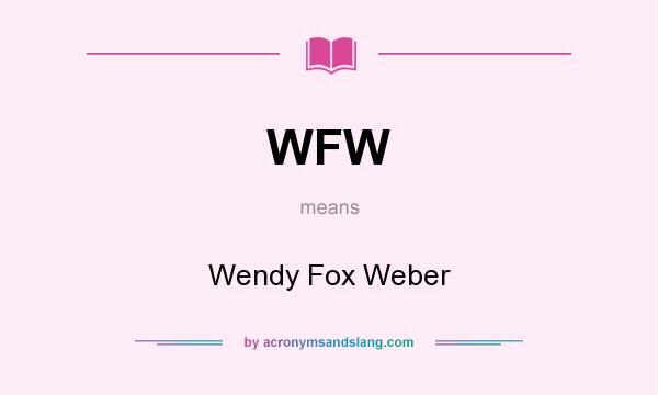 What does WFW mean? It stands for Wendy Fox Weber