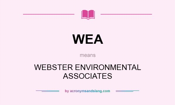 What does WEA mean? It stands for WEBSTER ENVIRONMENTAL ASSOCIATES