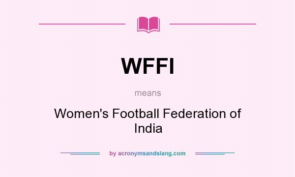 What does WFFI mean? It stands for Women`s Football Federation of India