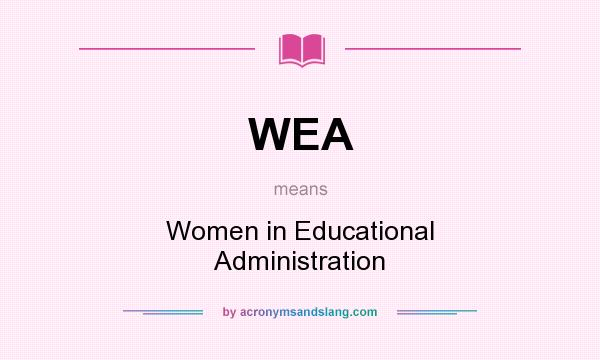 What does WEA mean? It stands for Women in Educational Administration
