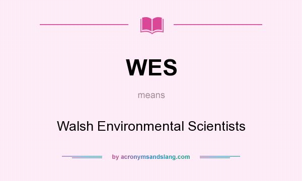 What does WES mean? It stands for Walsh Environmental Scientists
