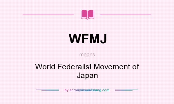 What does WFMJ mean? It stands for World Federalist Movement of Japan