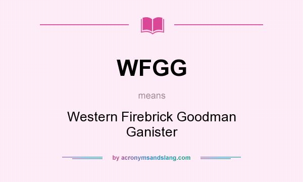 What does WFGG mean? It stands for Western Firebrick Goodman Ganister