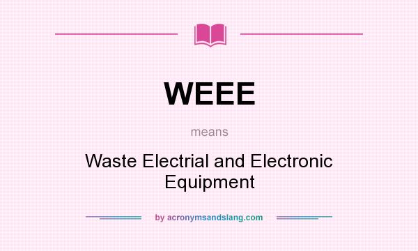 What does WEEE mean? It stands for Waste Electrial and Electronic Equipment