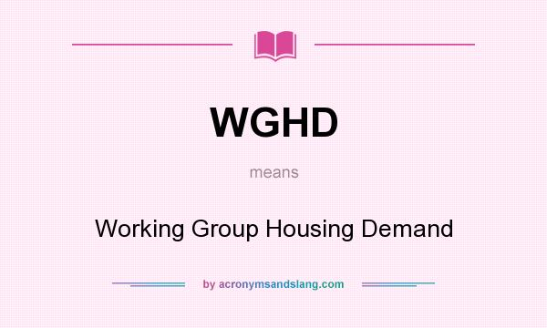 What does WGHD mean? It stands for Working Group Housing Demand
