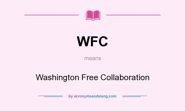 What does WFC mean? It stands for Washington Free Collaboration