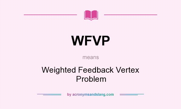 What does WFVP mean? It stands for Weighted Feedback Vertex Problem