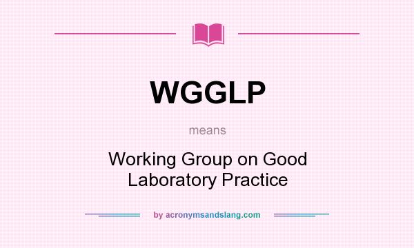 What does WGGLP mean? It stands for Working Group on Good Laboratory Practice