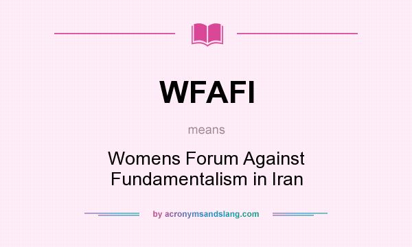 What does WFAFI mean? It stands for Womens Forum Against Fundamentalism in Iran