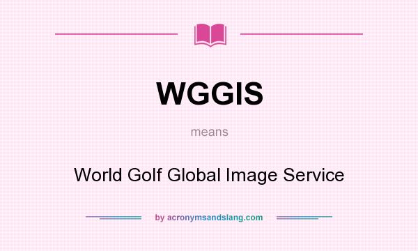 What does WGGIS mean? It stands for World Golf Global Image Service