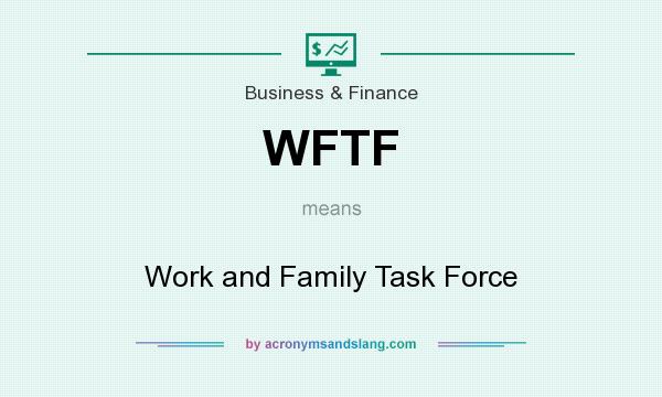 What does WFTF mean? It stands for Work and Family Task Force