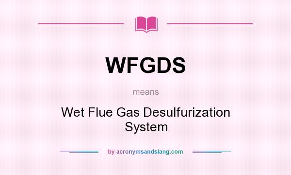 What does WFGDS mean? It stands for Wet Flue Gas Desulfurization System