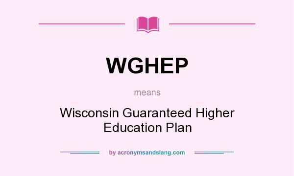 What does WGHEP mean? It stands for Wisconsin Guaranteed Higher Education Plan