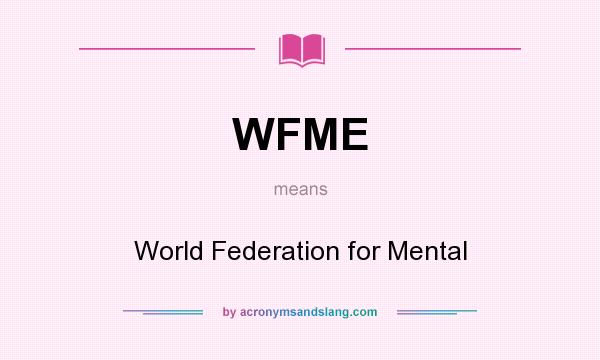 What does WFME mean? It stands for World Federation for Mental