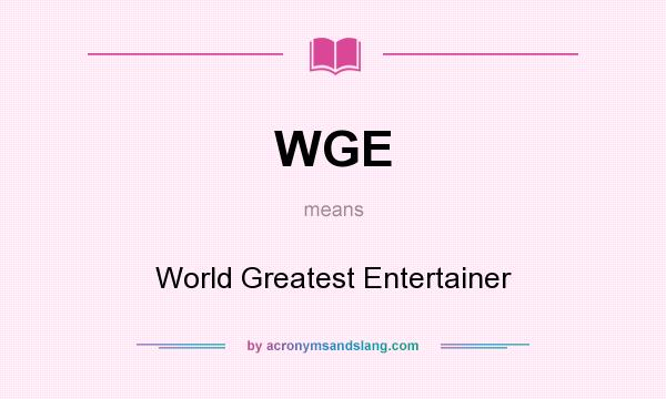 What does WGE mean? It stands for World Greatest Entertainer