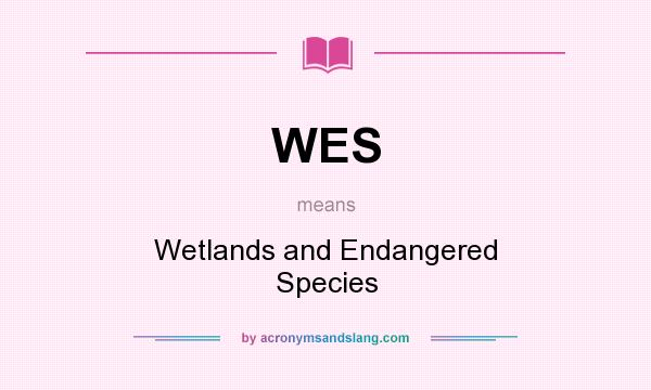 What does WES mean? It stands for Wetlands and Endangered Species