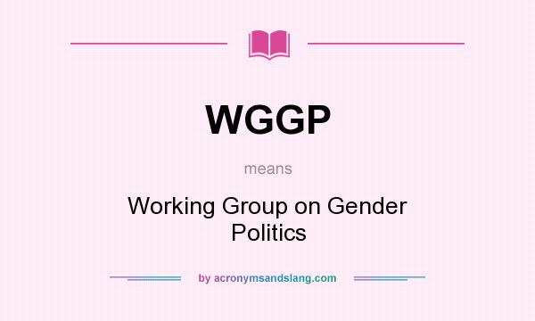 What does WGGP mean? It stands for Working Group on Gender Politics