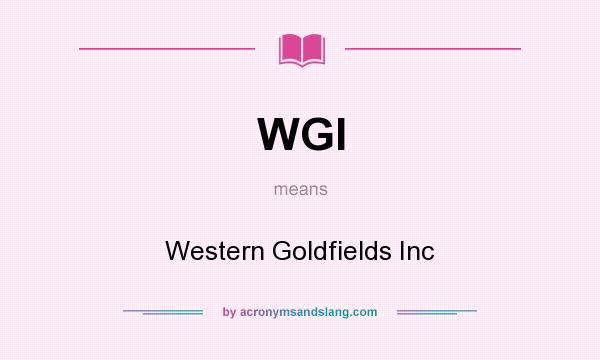 What does WGI mean? It stands for Western Goldfields Inc