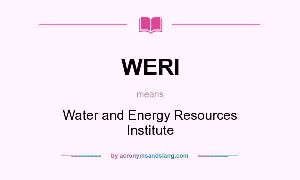 What does WERI mean? It stands for Water and Energy Resources Institute