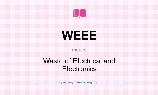What does WEEE mean? It stands for Waste of Electrical and Electronics
