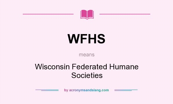 What does WFHS mean? It stands for Wisconsin Federated Humane Societies