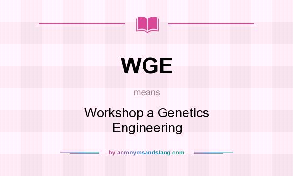 What does WGE mean? It stands for Workshop a Genetics Engineering