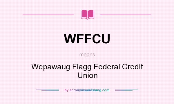 What does WFFCU mean? It stands for Wepawaug Flagg Federal Credit Union
