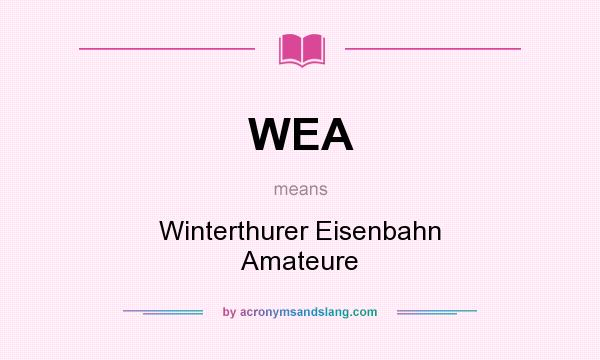 What does WEA mean? It stands for Winterthurer Eisenbahn Amateure